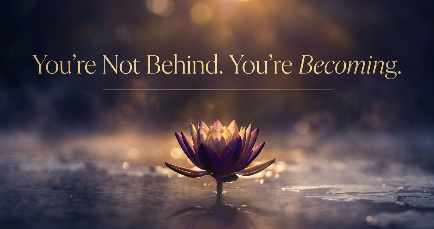 You're Not Behind. You're Becoming.